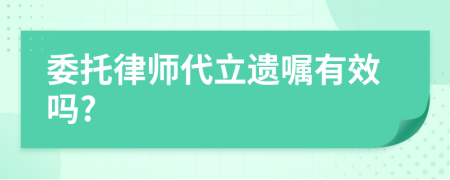 委托律师代立遗嘱有效吗?