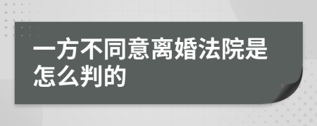 一方不同意离婚法院是怎么判的