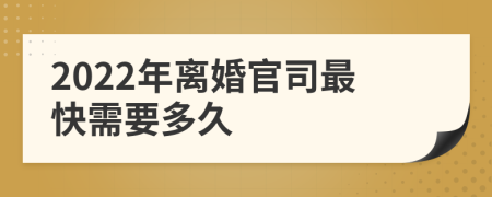 2022年离婚官司最快需要多久