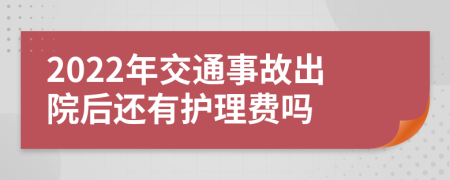 2022年交通事故出院后还有护理费吗