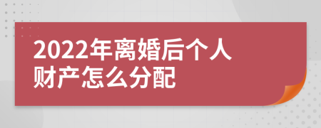 2022年离婚后个人财产怎么分配