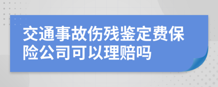 交通事故伤残鉴定费保险公司可以理赔吗