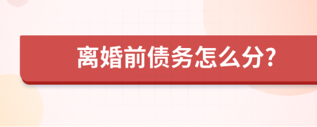 离婚前债务怎么分?