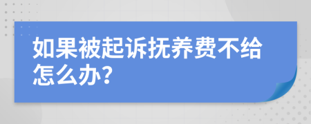 如果被起诉抚养费不给怎么办？