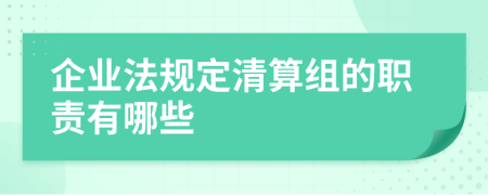 企业法规定清算组的职责有哪些