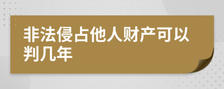 非法侵占他人财产可以判几年