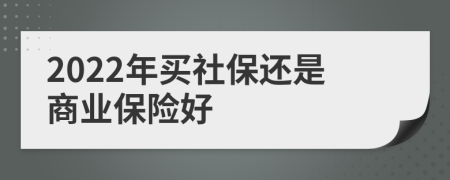 2022年买社保还是商业保险好