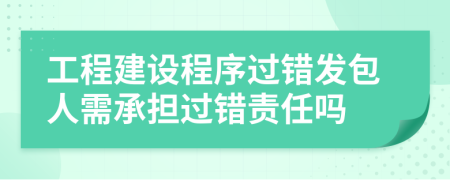 工程建设程序过错发包人需承担过错责任吗