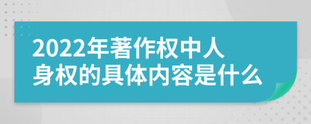 2022年著作权中人身权的具体内容是什么