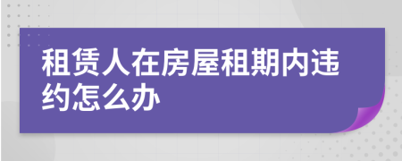 租赁人在房屋租期内违约怎么办