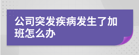 公司突发疾病发生了加班怎么办