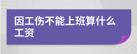 因工伤不能上班算什么工资