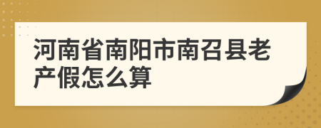 河南省南阳市南召县老产假怎么算