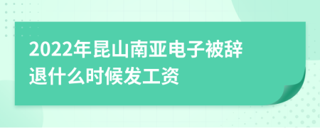 2022年昆山南亚电子被辞退什么时候发工资