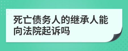 死亡债务人的继承人能向法院起诉吗
