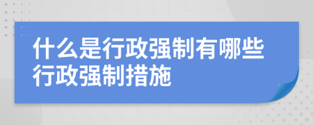 什么是行政强制有哪些行政强制措施