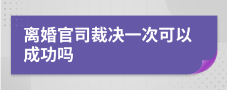 离婚官司裁决一次可以成功吗