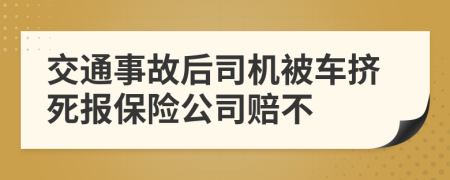 交通事故后司机被车挤死报保险公司赔不