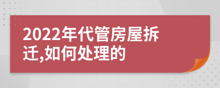 2022年代管房屋拆迁,如何处理的