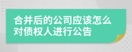 合并后的公司应该怎么对债权人进行公告