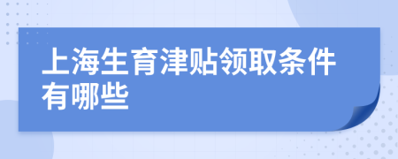 上海生育津贴领取条件有哪些