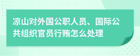 凉山对外国公职人员、国际公共组织官员行贿怎么处理