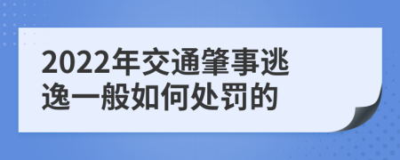 2022年交通肇事逃逸一般如何处罚的