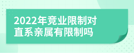 2022年竞业限制对直系亲属有限制吗