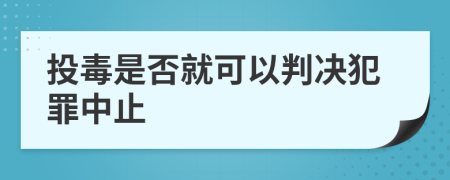 投毒是否就可以判决犯罪中止