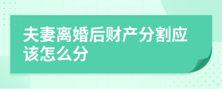 夫妻离婚后财产分割应该怎么分
