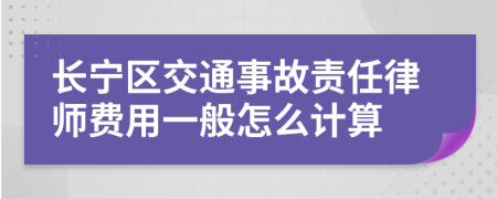 长宁区交通事故责任律师费用一般怎么计算