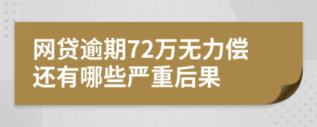 网贷逾期72万无力偿还有哪些严重后果
