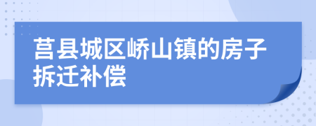 莒县城区峤山镇的房子拆迁补偿