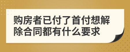 购房者已付了首付想解除合同都有什么要求