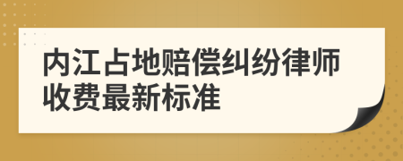 内江占地赔偿纠纷律师收费最新标准