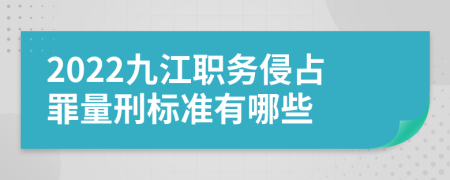 2022九江职务侵占罪量刑标准有哪些