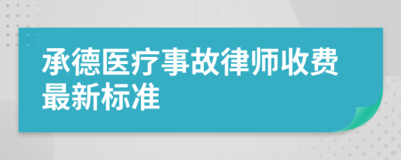 承德医疗事故律师收费最新标准