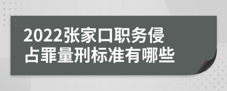 2022张家口职务侵占罪量刑标准有哪些