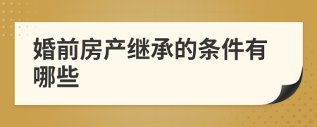 婚前房产继承的条件有哪些