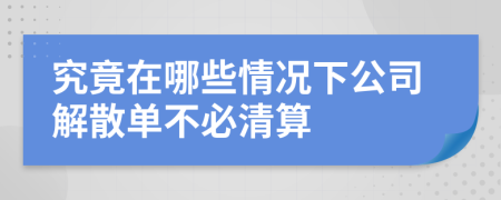 究竟在哪些情况下公司解散单不必清算