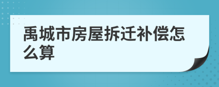 禹城市房屋拆迁补偿怎么算