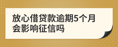 放心借贷款逾期5个月会影响征信吗