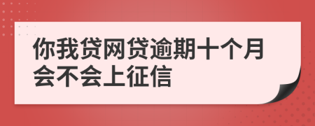 你我贷网贷逾期十个月会不会上征信