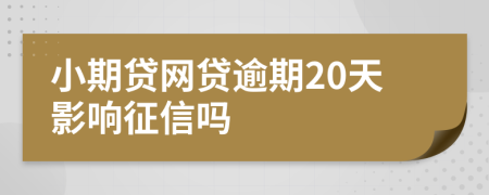 小期贷网贷逾期20天影响征信吗