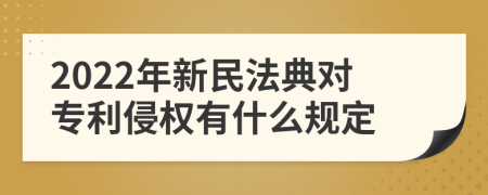 2022年新民法典对专利侵权有什么规定
