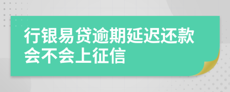 行银易贷逾期延迟还款会不会上征信
