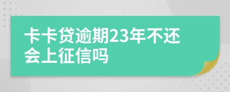 卡卡贷逾期23年不还会上征信吗