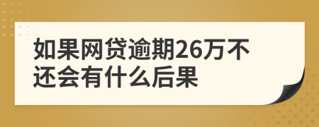 如果网贷逾期26万不还会有什么后果