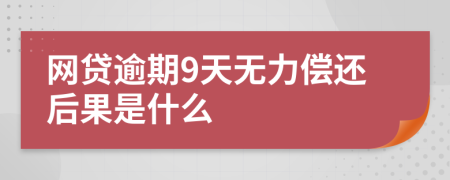 网贷逾期9天无力偿还后果是什么