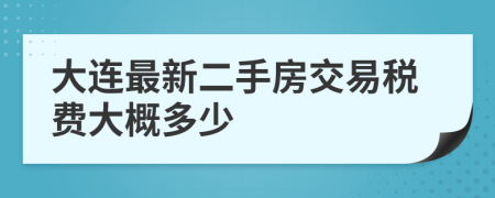 大连最新二手房交易税费大概多少